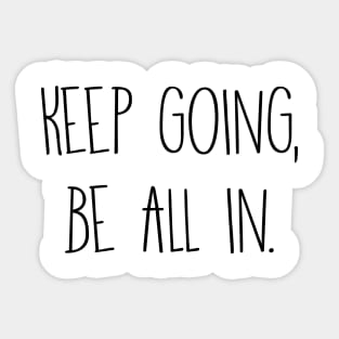 Keep going, be all in. Sticker